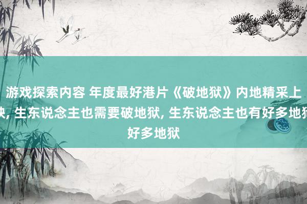 游戏探索内容 年度最好港片《破地狱》内地精采上映, 生东说念主也需要破地狱, 生东说念主也有好多地狱