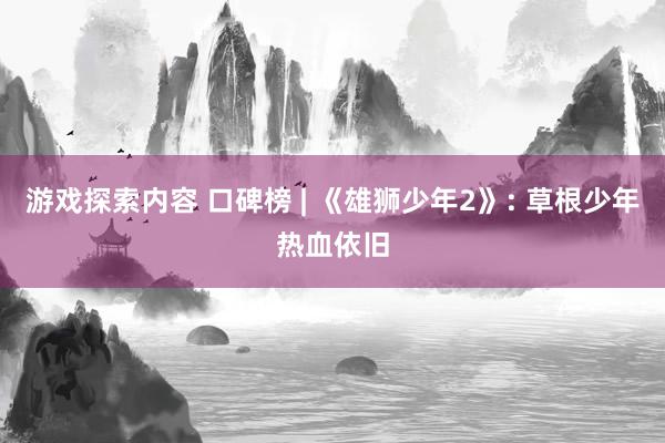 游戏探索内容 口碑榜 | 《雄狮少年2》: 草根少年热血依旧