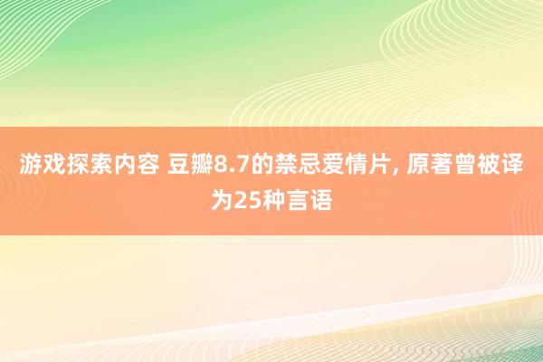 游戏探索内容 豆瓣8.7的禁忌爱情片, 原著曾被译为25种言语