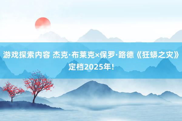 游戏探索内容 杰克·布莱克×保罗·路德《狂蟒之灾》定档2025年!