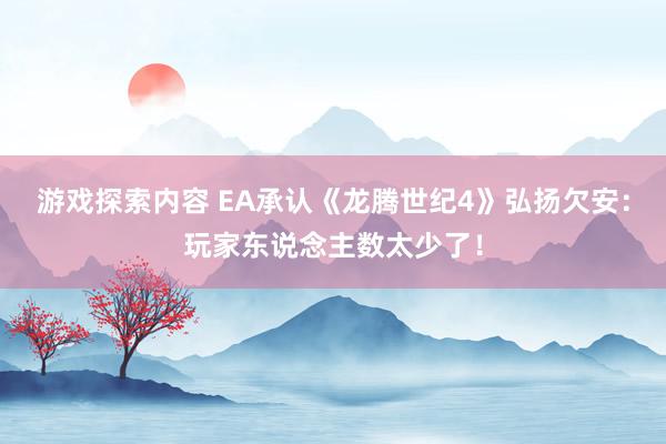 游戏探索内容 EA承认《龙腾世纪4》弘扬欠安：玩家东说念主数太少了！