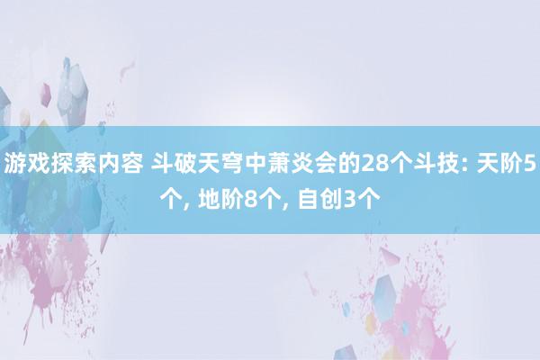 游戏探索内容 斗破天穹中萧炎会的28个斗技: 天阶5个, 地阶8个, 自创3个