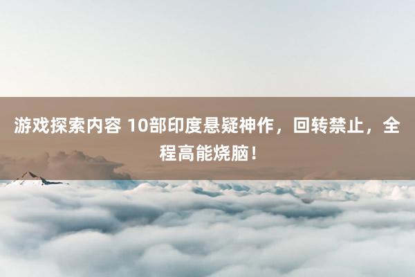 游戏探索内容 10部印度悬疑神作，回转禁止，全程高能烧脑！