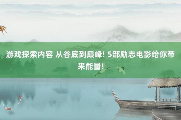 游戏探索内容 从谷底到巅峰! 5部励志电影给你带来能量!